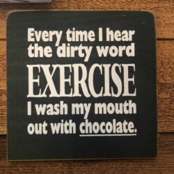 brown square sign with every time i hear the dirty word exercise I wash my mouth out with chocolate.